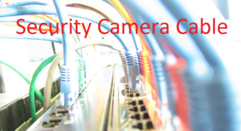 Security Camera Cable: The most important part of CCTV camera setup.