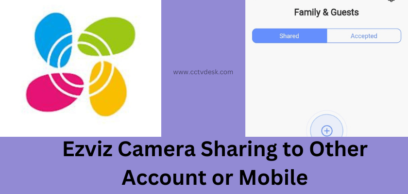 Ezviz Camera Sharing to Other Account or Mobile