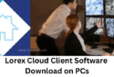Lorex Cloud Client Software Download on Windows 11/10 & Mac