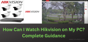 How can I Watch Hikvision on My PC