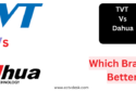 TVT Vs Dahua- Which CCTV Brand is Better?
