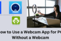 5 Best Webcam App for PC Without a Webcam