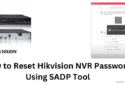 How to Reset Hikvision NVR Password Using SADP Tool