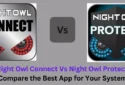 Night Owl Connect Vs Night Owl Protect: Best Monitoring App
