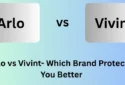 Arlo vs Vivint: Which Brand Best Protects Your Home?