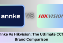 Annke Vs Hikvision: The Ultimate CCTV Brand Comparison