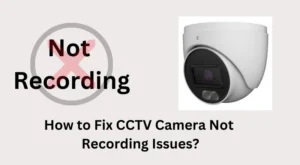 How to Fix CCTV Camera Not Recording