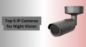 Top 5 IP Cameras for Night Vision