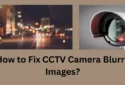 Fix CCTV Camera Blurry Image- Full Guide for HD & IP Cameras