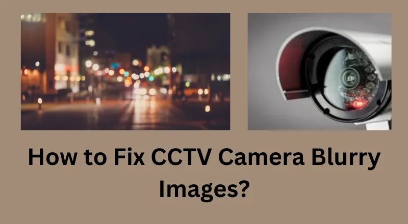 Fix CCTV Camera Blurry Image