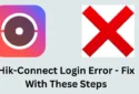 Hik-Connect Login Error Fix – Complete Solution in 9 Steps