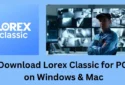 Install Lorex Classic for PC on Windows 11/10/8 & Mac