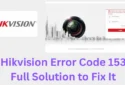 Hikvision Error Code 153 Fix Complete Step-by-Step Guidance