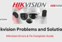 Hikvision Problems and Solutions – Hik Errors & Fix Guide